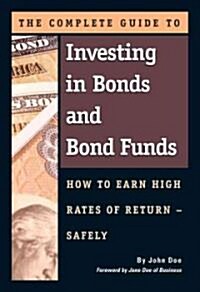 The Complete Guide to Investing in Bonds and Bond Funds: How to Earn High Rates of Return -- Safely (Paperback)