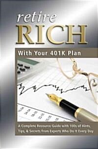 Retire Rich with Your 401k Plan: A Complete Resource Guide with 100s of Hints, Tips, & Secrets from Experts Who Do It Every Day (Paperback)