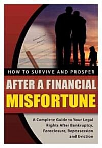 How to Survive and Prosper After a Financial Misfortune: A Complete Guide to Your Legal Rights After Bankruptcy, Foreclosure, Repossession, and Evicti (Paperback)