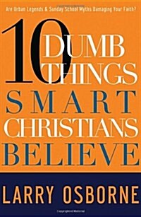 Ten Dumb Things Smart Christians Believe: Are Urban Legends & Sunday School Myths Ruining Your Faith? (Paperback)