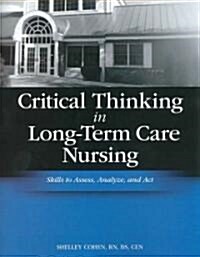 Critical Thinking in Long-Term Care Nursing: Skills to Assess, Analyze, and ACT (Paperback)