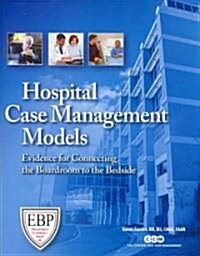 Hospital Case Management Models: Evidence for Connecting the Boardroom to the Bedside (Paperback)