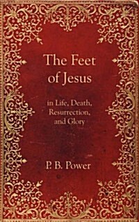 The Feet of Jesus in Life, Death, Resurrection, and Glory (Paperback)