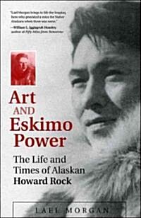 Art and Eskimo Power: The Life and Times of Alaskan Howard Rock (Paperback)