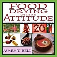 Food Drying with an Attitude: A Fun and Fabulous Guide to Creating Snacks, Meals, and Crafts (Paperback)