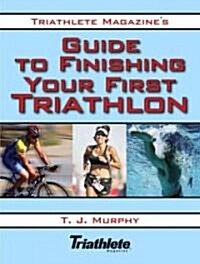 Triathlete Magazines Guide to Finishing Your First Triathlon (Paperback)