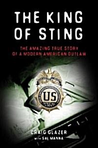 The King of Sting: The Amazing True Story of a Modern American Outlaw (Hardcover)