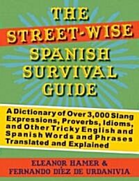 The Street-Wise Spanish Survival Guide: A Dictionary of Over 3,000 Slang Expressions, Proverbs, Idioms, and Other Tricky English and Spanish Words and (Paperback)