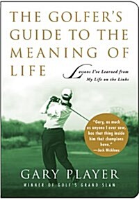 The Golfers Guide to the Meaning of Life: Lessons Ive Learned from My Life on the Links (Paperback)