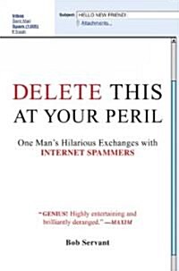 Delete This at Your Peril: One Mans Hilarious Exchanges with Internet Spammers (Hardcover)
