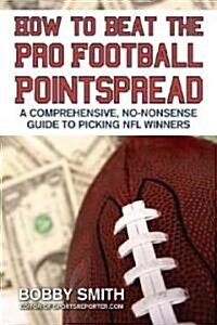 How to Beat the Pro Football Pointspread: A Comprehensive, No-Nonsense Guide to Picking NFL Winners (Paperback)