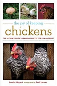 The Joy of Keeping Chickens: The Ultimate Guide to Raising Poultry for Fun or Profit (Paperback)