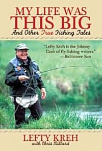 My Life Was This Big: And Other True Fishing Tales (Hardcover)