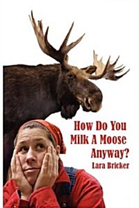 How Do You Milk a Moose Anyway? (Paperback)