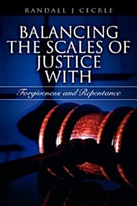 Balancing the Scales of Justice with Forgiveness and Repentance (Hardcover)