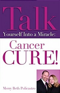 Talk Yourself Into a Miracle: Cancer Cure! (Paperback)
