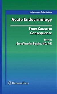 Acute Endocrinology:: From Cause to Consequence (Hardcover, 2008)