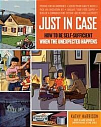 Just in Case: How to Be Self-Sufficient When the Unexpected Happens (Paperback)