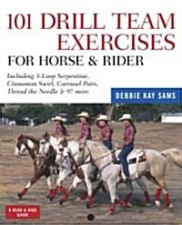 101 Drill Team Exercises for Horse & Rider: Including 3-Loop Surpentine, Cinnamon Swirl, Carousel Pairs, Thread the Needle, & 97 More (Paperback)
