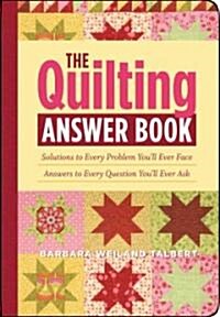 The Quilting Answer Book: Solutions to Every Problem Youll Ever Face; Answers to Every Question Youll Ever Ask (Paperback)