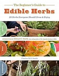 The Beginners Guide to Edible Herbs: 26 Herbs Everyone Should Grow & Enjoy (Paperback)