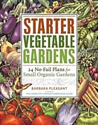 Starter Vegetable Gardens: 24 No-Fail Plans for Small Organic Gardens (Paperback)