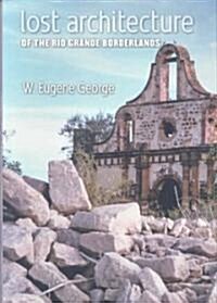 Lost Architecture of the Rio Grande Borderlands (Hardcover)