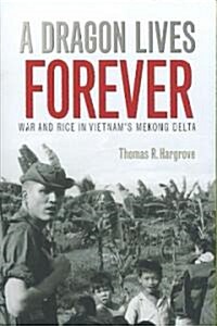 A Dragon Lives Forever: War and Rice in Vietnams Mekong Delta (Paperback)