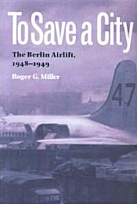 To Save a City: The Berlin Airlift, 1948-1949 (Paperback)