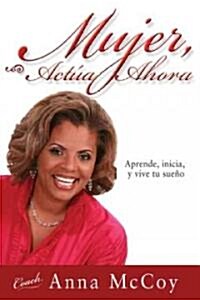 Mujer, Act? Ahora: Aprende, Inicia, y Vive Tu Sue? (Paperback, Spanish Languag)