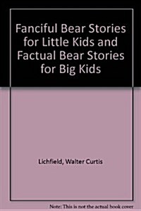 Fanciful Bear Stories for Little Kids and Factual Bear Stories for Big Kids (Paperback)