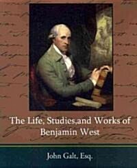 The Life, Studies, and Works of Benjamin West (Paperback)