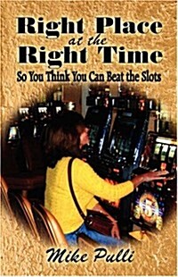 Right Place at the Right Time: So You Think You Can Beat the Slots (Paperback)