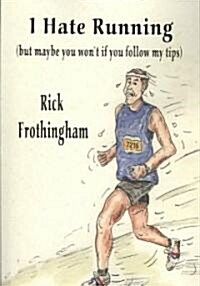 I Hate Running: (But Maybe You Wont If You Follow My Tips) (Paperback)