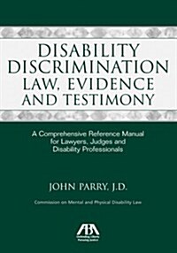 Disability Discrimination Law, Evidence and Testimony: A Comprehensive Reference Manual for Lawyers, Judges and Disability Professionals               (Paperback)
