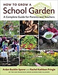 How to Grow a School Garden: A Complete Guide for Parents and Teachers (Paperback)