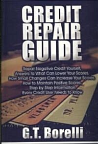 Credit Repair Guide: Repair Negative Credit Yourself, Answers to What Can Lower Your Scores, How Small Changes Can Increase Your Scores, Ho (Paperback)