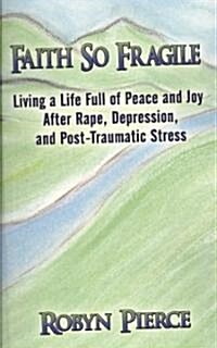 Faith So Fragile: Living a Life Full of Peace and Joy After Rape, Depression, and Post-Traumatic Stress (Paperback)