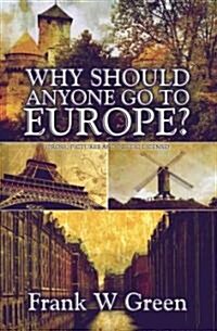 Why Should Anyone Go to Europe?: (Prose, Pictures and Poetic License) (Paperback)