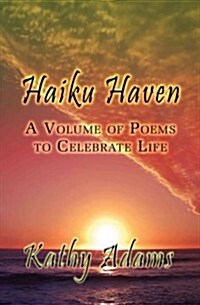 Haiku Haven: A Volume of Poems to Celebrate Life (Paperback)