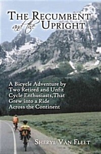 The Recumbent and the Upright: A Bicycle Adventure by Two Retired and Unfit Cycle Enthusiasts, That Grew Into a Ride Across the Continent (Paperback)