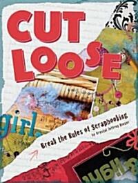 Cut Loose: Break the Rules of Scrapbooking (Paperback)
