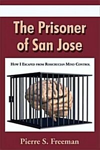 The Prisoner of San Jose: How I Escaped from Rosicrucian Mind Control (Paperback)