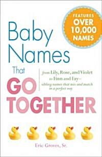 Baby Names That Go Together: From Lily, Rose, and Violet to Finn and Fay - Sibling Names That Mix and Match in a Perfect Way                           (Paperback)