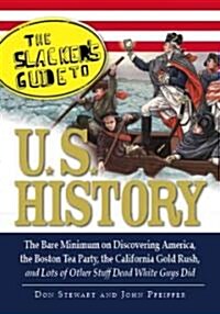 The Slackers Guide to U.S. History: The Bare Minimum on Discovering America, the Boston Tea Party, the California Gold Rush, and Lots of Other Stuff D (Paperback)