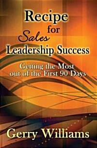 Recipe for Sales Leadership Success: Getting the Most Out of the First 90 Days (Paperback)