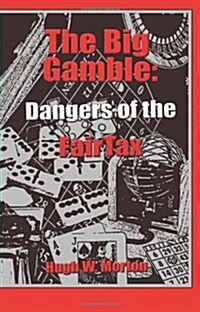 The Big Gamble: Dangers of the Fairtax (Paperback)