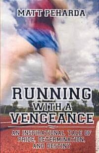 Running with a Vengeance: An Inspirational Tale of Pride, Determination, and Destiny (Paperback)