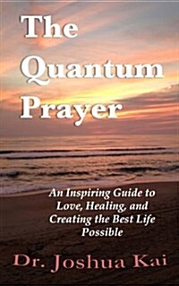 The Quantum Prayer: An Inspiring Guide to Love, Healing, and Creating the Best Life Possible (Paperback)