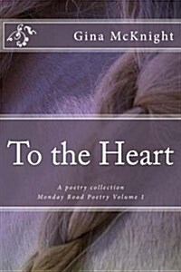 To the Heart: A Poetry Collection (Paperback)